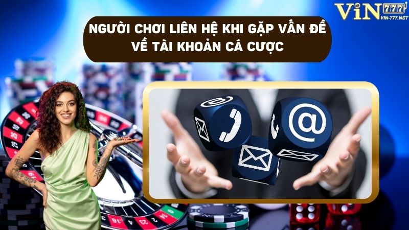 Người chơi liên hệ VIN777 khi thắc mắc hay gặp sự cố cá cược