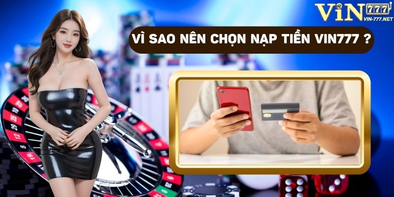 Vì sao nên chọn nạp tiền VIN777?